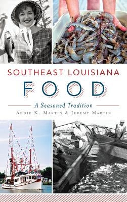 Southeast Louisiana Food: A Seasoned Tradition by Martin, Addie K.