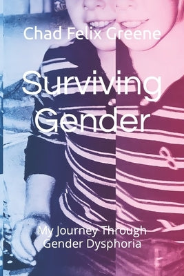Surviving Gender: My Journey Through Gender Dysphoria by Greene, Chad Felix
