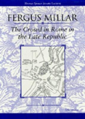 The Crowd in Rome in the Late Republic: Volume 22 by Millar, Fergus