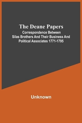 The Deane Papers; Correspondence Between Silas Brothers And Their Business And Political Associates 1771-1795 by Unknown