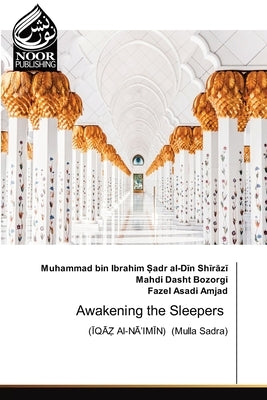 Awakening the Sleepers by Ṣadr Al-Dīn Shīrāz&