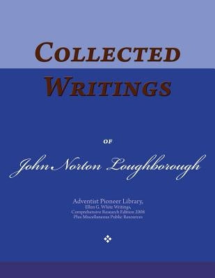Collected Writings of John Norton Loughborough: Words of the Pioneer Adventists by Loughborough, John Norton