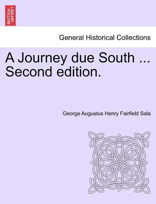 A Journey Due South ... Second Edition. by Sala, George Augustus Henry Fairfield