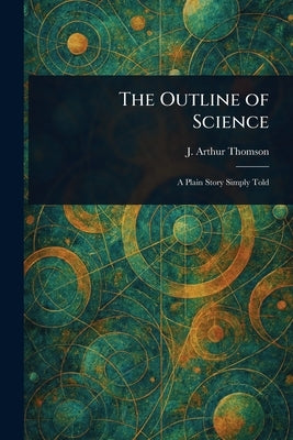 The Outline of Science by Thomson, J. Arthur (John Arthur)