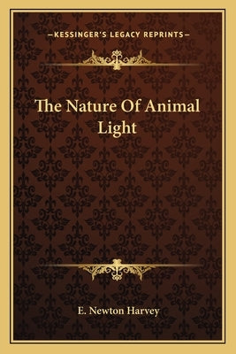 The Nature Of Animal Light by Harvey, E. Newton