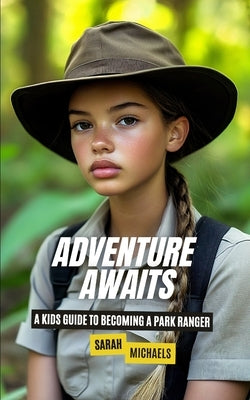 Adventure Awaits: A Kids Guide to Becoming a Park Ranger by Michaels, Sarah