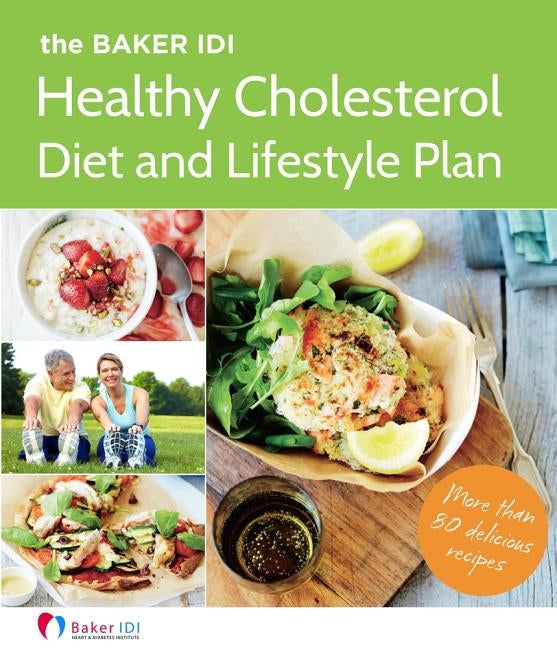 The Baker IDI Healthy Cholesterol Diet and Lifestyle Plan by Baker IDI Heart and Diabetes Institute