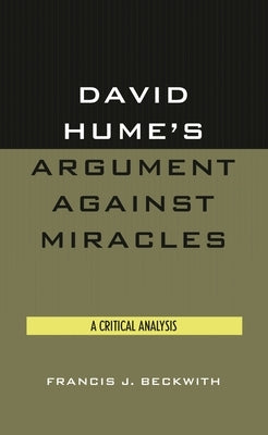 David Hume's Argument Against Miracles: A Critical Analysis by Beckwith, Francis J.