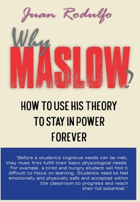 Why Maslow?: How to use his theory to stay in power forever by Rodulfo, Juan