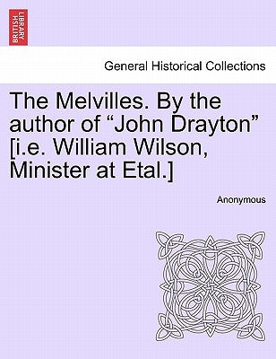 The Melvilles. By the author of "John Drayton" [i.e. William Wilson, Minister at Etal.] by Anonymous