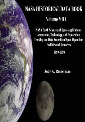 NASA Historical Data Book: Volume VIII: NASA Earth Science and Space Applications, Aeronautics, Technology, and Exploration, Tracking and Data Ac by Rumerman, Judy A.