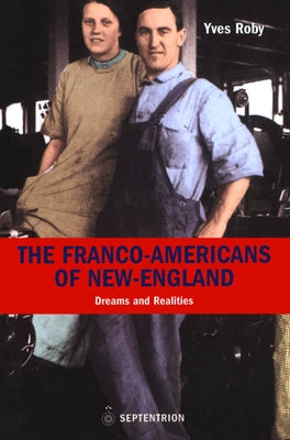 The Franco-Americans of New England: Dreams and Realities by Roby, Yves