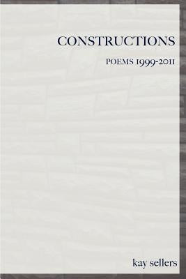 Constructions: Poems 1999-2011 by Sellers, Kay