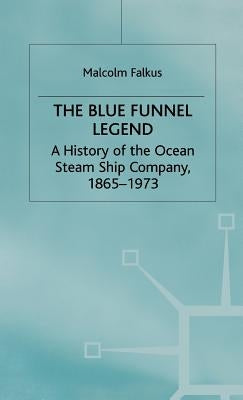 The Blue Funnel Legend: A History of the Ocean Steam Ship Company, 1865-1973 by Falkus, Malcolm