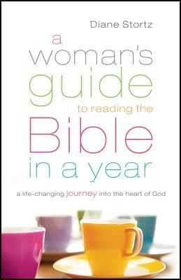 A Woman's Guide to Reading the Bible in a Year: A Life-Changing Journey Into the Heart of God by Stortz, Diane