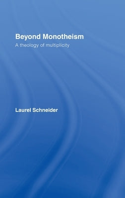 Beyond Monotheism: A Theology of Multiplicity by Schneider, Laurel