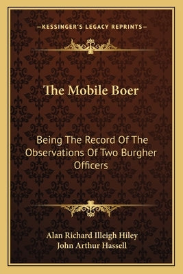 The Mobile Boer: Being The Record Of The Observations Of Two Burgher Officers by Hiley, Alan Richard Illeigh