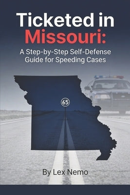 Ticketed in Missouri: A Step-by-Step Self-Defense Guide for Speeding Cases by Nemo, Lex