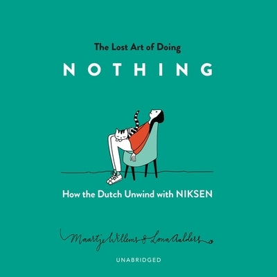 The Lost Art of Doing Nothing: How the Dutch Unwind with Niksen by Willems, Maartje