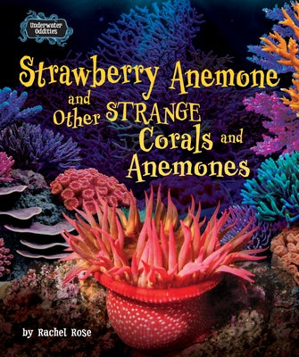 Strawberry Anemone and Other Strange Corals and Anemones by Rose, Rachel