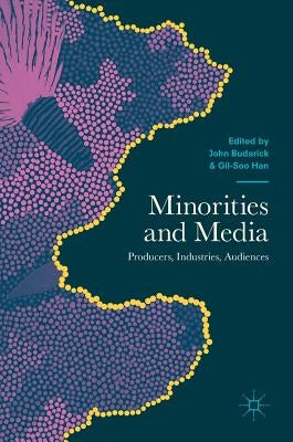 Minorities and Media: Producers, Industries, Audiences by Budarick, John
