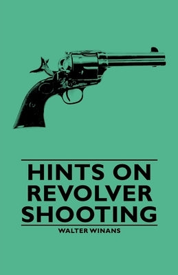 Hints on Revolver Shooting by Winans, Walter