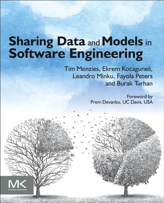 Sharing Data and Models in Software Engineering by Menzies, Tim