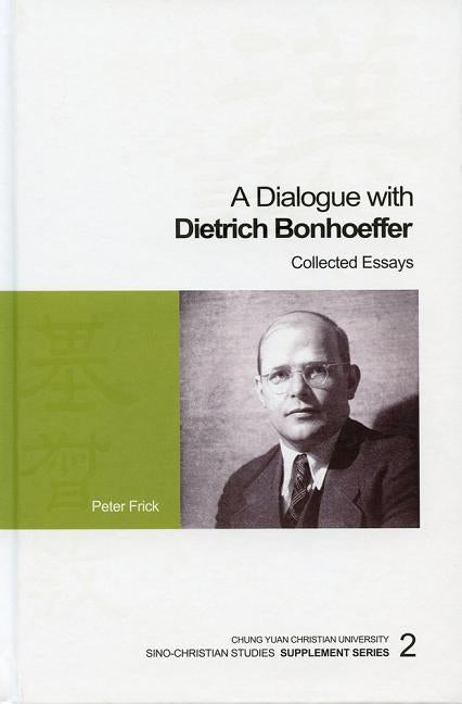 A Dialogue with Dietrich Bonhoeffer: Collected Essays by Frick, Peter