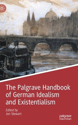 The Palgrave Handbook of German Idealism and Existentialism by Stewart, Jon