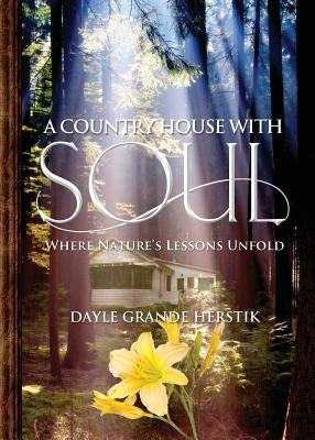 A Country House with Soul: Where Nature's Lessons Unfold by Herstik, Dayle Grande
