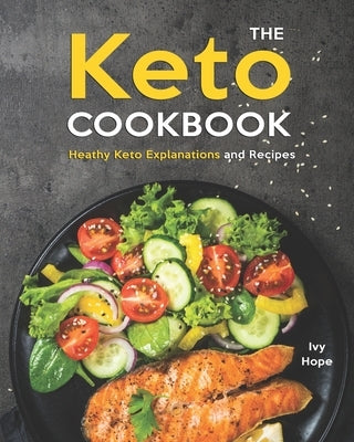 The Keto Cookbook: Heathy Keto Explanations and Recipes by Hope, Ivy