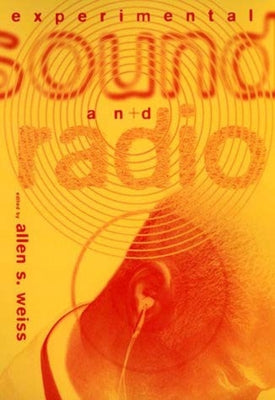 Experimental Sound and Radio by Weiss, Allen S.