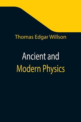 Ancient and Modern Physics by Edgar Willson, Thomas