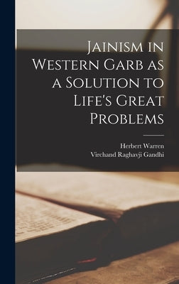 Jainism in Western Garb as a Solution to Life's Great Problems by Warren, Herbert