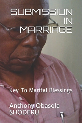 Submission in Marriage: Key To Marital Blessings by Shoderu, Anthony Obasola Obasola