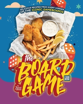 The Board Game Cookbook: Delicious Recipes from Every Corner of the Iconic Gameboards by Johnson, Jaxx