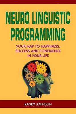Neuro Linguistic Programming: Your Road to Happiness, Success and Confidence in your Life by Johnson, Randy
