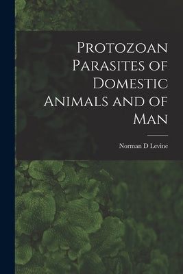 Protozoan Parasites of Domestic Animals and of Man by Levine, Norman D.