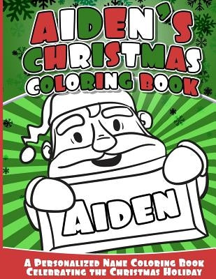 Aiden's Christmas Coloring Book: Personalized Name Coloring Book Celebrating the Christmas Holiday by Books, Aiden