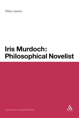 Iris Murdoch: Philosophical Novelist by Leeson, Miles