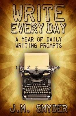 Write Every Day: A Year of Daily Writing Prompts by Snyder, J. M.