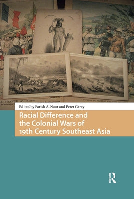 Racial Difference and the Colonial Wars of 19th Century Southeast Asia by Ahmad-Noor, Farish