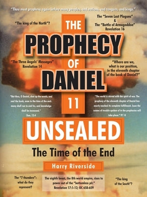The Prophecy of Daniel 11 Unsealed: The Time of the End by Riverside, Harry