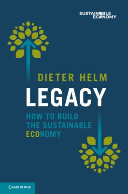 Legacy: How to Build the Sustainable Economy by Helm, Dieter