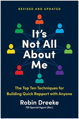 It's Not All about Me, Revised and Updated Edition: The Top Ten Techniques for Building Quick Rapport with Anyone by Dreeke, Robin