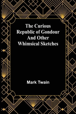 The Curious Republic of Gondour and Other Whimsical Sketches by Twain, Mark