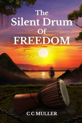 The Silent Drum Of Freedom: "A Deaf Leader's Fight for Freedom in Colonial Martinique" BOOK 1 by Muller, C. C.