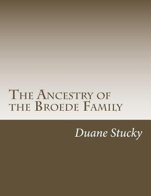 The Ancestry of the Broede Family by Stucky, Duane
