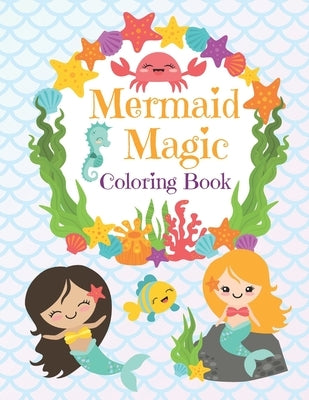 Mermaid Magic Coloring Book: Beautiful Mermaids to Color In for Little Girls who like Make Waves by Creative Mermaid Press