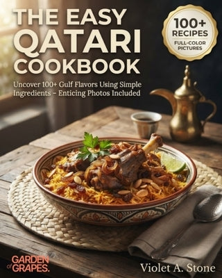 The Easy Qatari Cookbook: Uncover 100+ Gulf Flavors Using Simple Ingredients - Enticing Photos Included by Stone, Violet